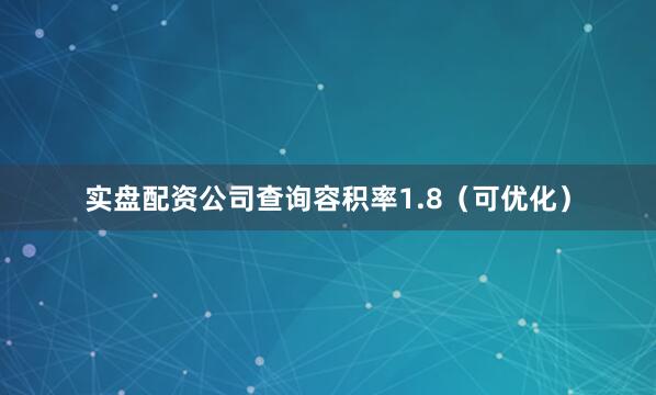 实盘配资公司查询容积率1.8（可优化）