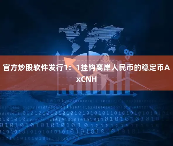 官方炒股软件发行1：1挂钩离岸人民币的稳定币AxCNH