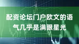 配资论坛门户欧文的语气几乎是满眼星光