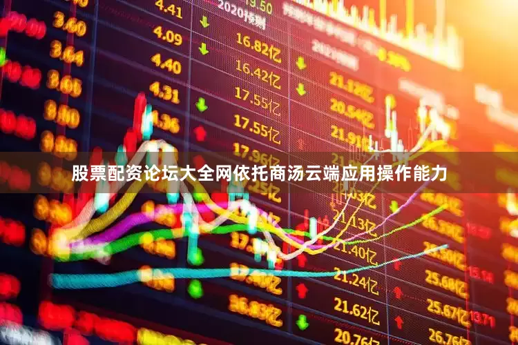 股票配资论坛大全网依托商汤云端应用操作能力