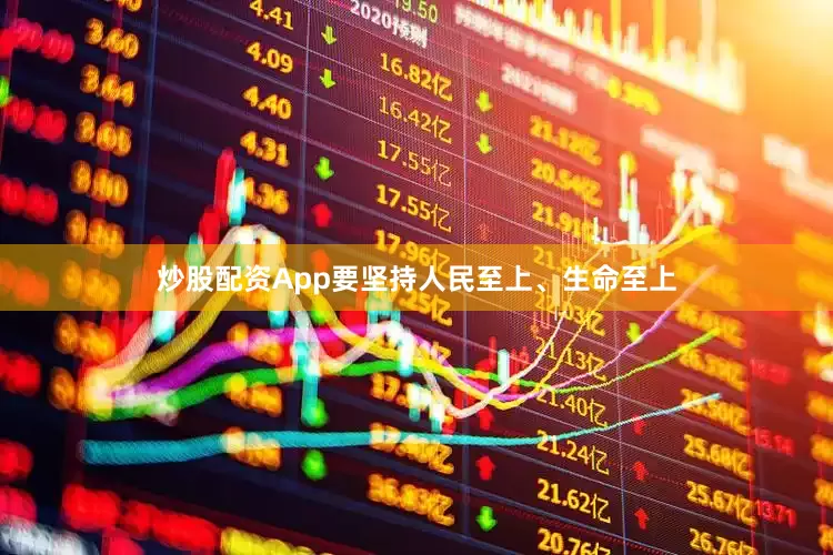 炒股配资App要坚持人民至上、生命至上