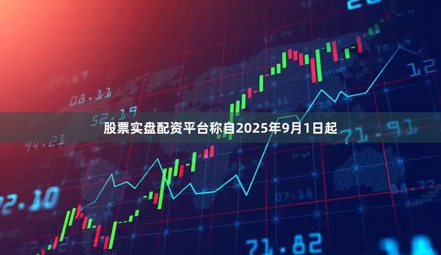 股票实盘配资平台称自2025年9月1日起