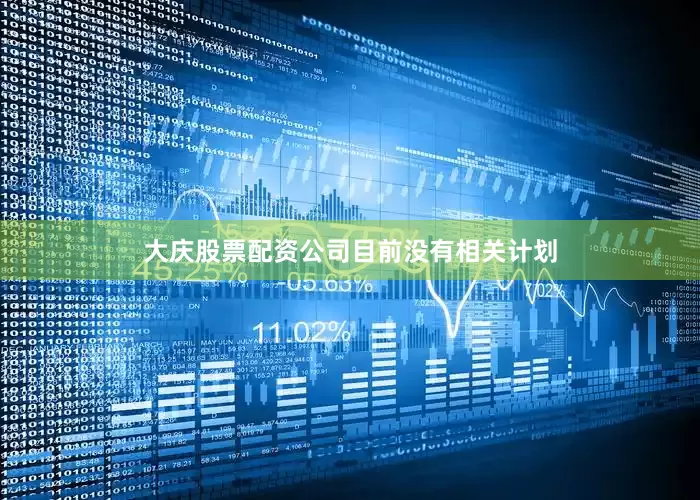 大庆股票配资公司目前没有相关计划