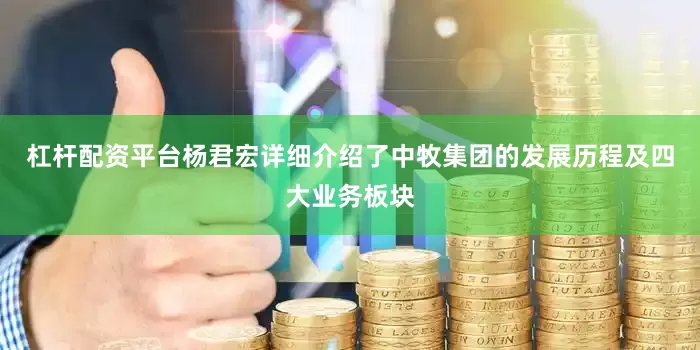 杠杆配资平台杨君宏详细介绍了中牧集团的发展历程及四大业务板块