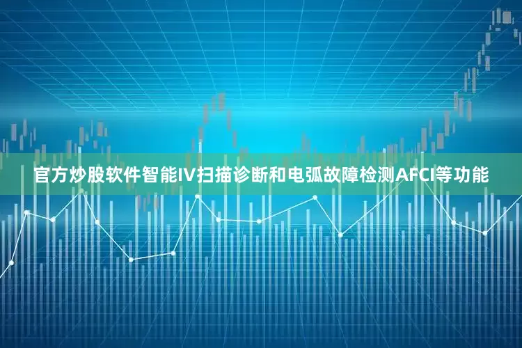 官方炒股软件智能IV扫描诊断和电弧故障检测AFCI等功能