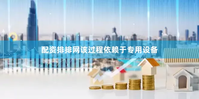 配资排排网该过程依赖于专用设备